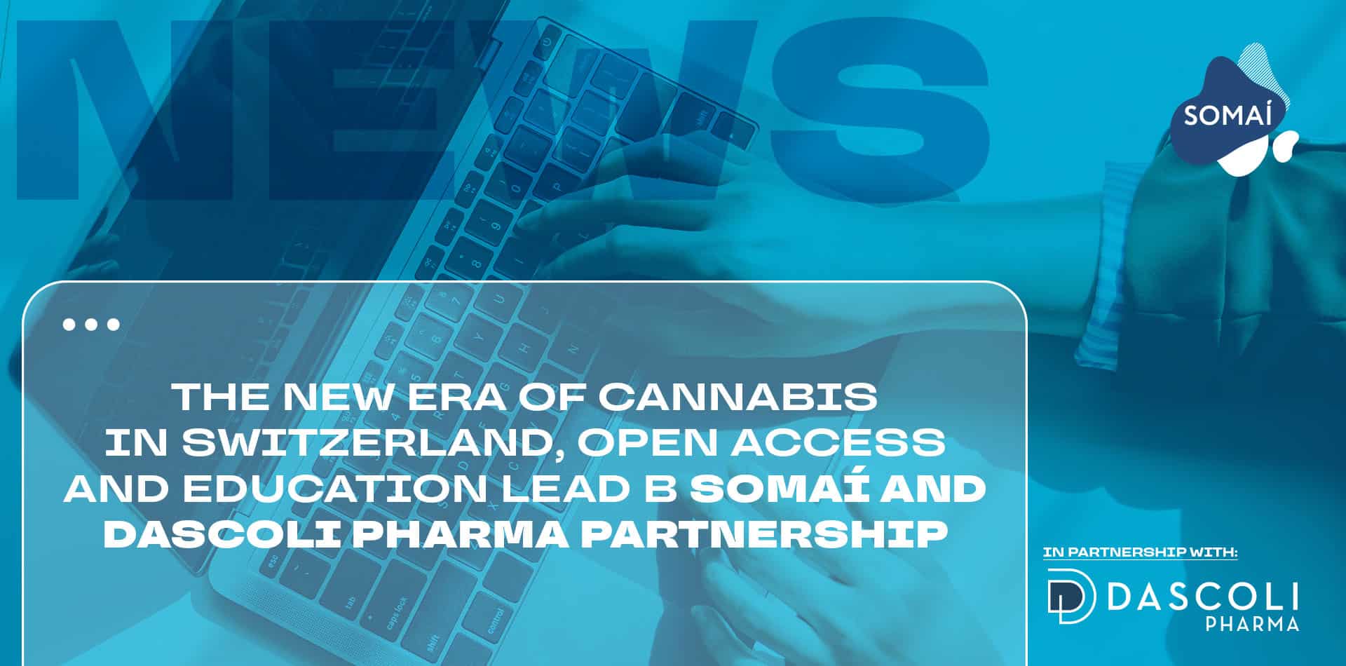 The New Era of Cannabis in Switzerland, Open Access and Education Lead B SOMAÍ and Dascoli Pharma Partnership 